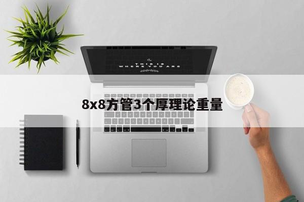 8x8方管3個厚理論重量