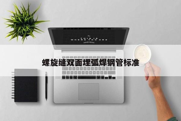 螺旋縫雙面埋弧焊鋼管標準