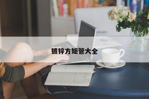 鍍鋅方矩管大全