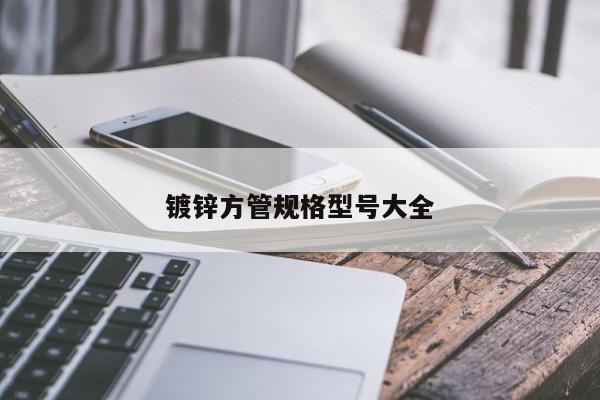 鍍鋅方管規(guī)格型號(hào)大全