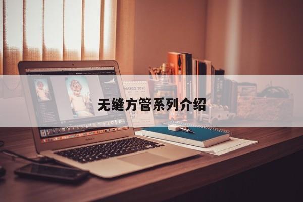 無(wú)縫方管系列介紹