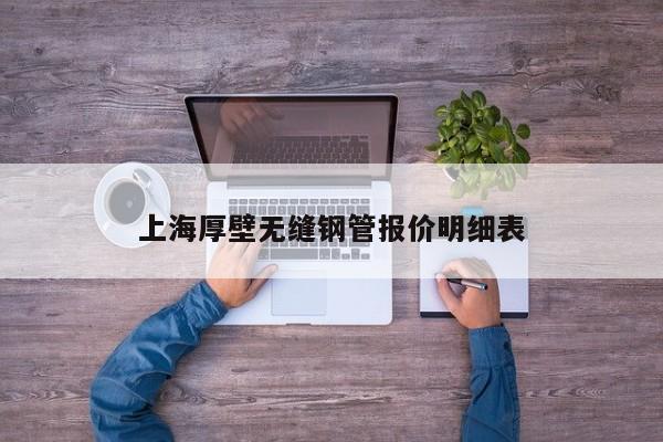 上海厚壁無縫鋼管報(bào)價(jià)明細(xì)表