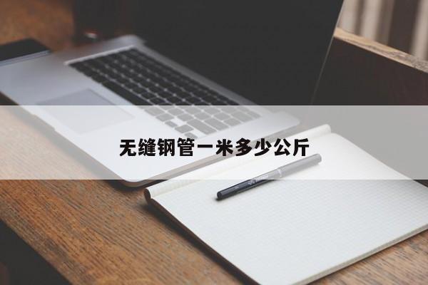 無(wú)縫鋼管一米多少公斤